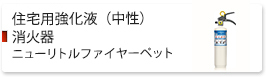 住宅用強化液（中性）消火器　ニューリトルファイヤーペット